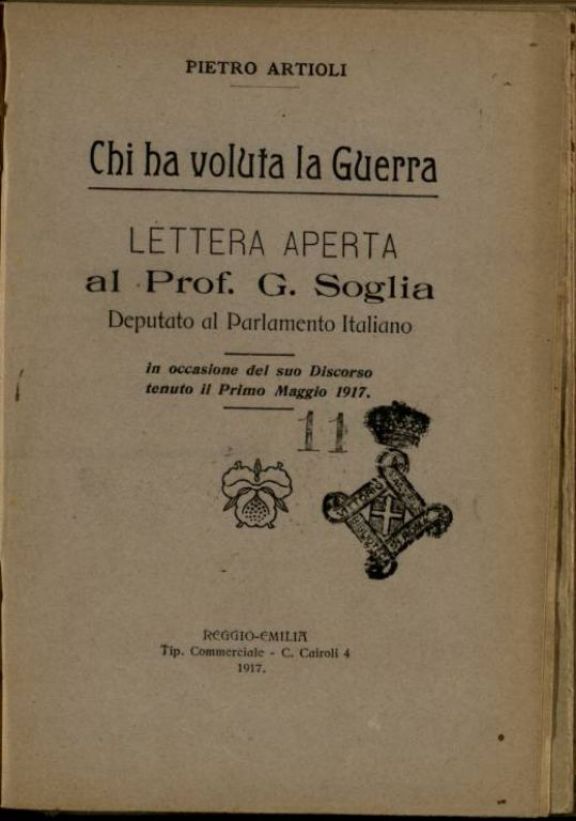 Chi ha voluta la guerra  : lettera aperta al prof. G. Soglia, deputato al Parlamento italiano, in occasione del suo discorso tenuto il primo maggio 1917  / Pietro Artioli