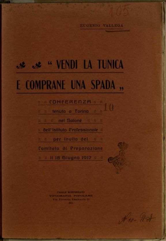 Vendi la tunica e comprane una spada  : conferenza tenuta a Torino nel Salone dell'Istituto professionale, per invito del Comitato di preparazione, il 18 giugno 1917  / Eugenio Vallega