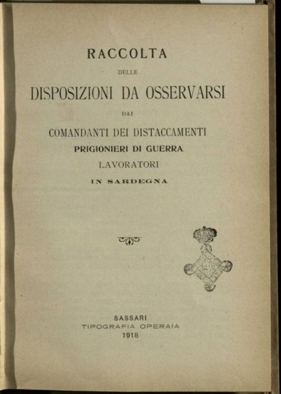 Raccolta delle disposizioni da osservarsi dai comandanti dei distaccamenti prigionieri di guerra lavoratori in Sardegna