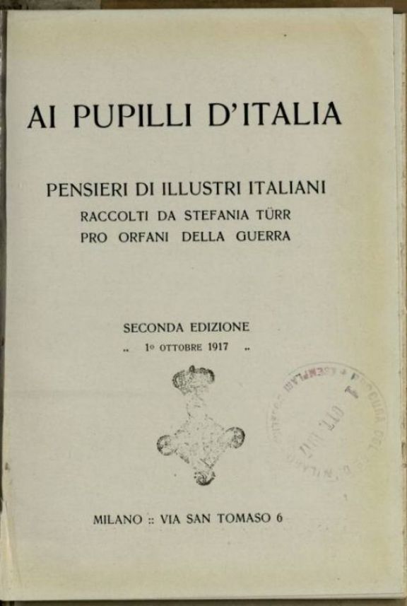 Ai pupilli d'Italia  : pensieri di illustri italiani  / raccolti da Stefania Turr pro orfani della guerra