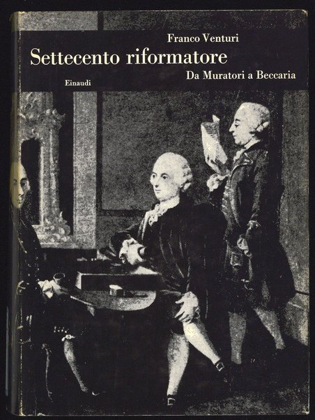 Settecento riformatore : da Muratori a Beccaria / Franco Venturi