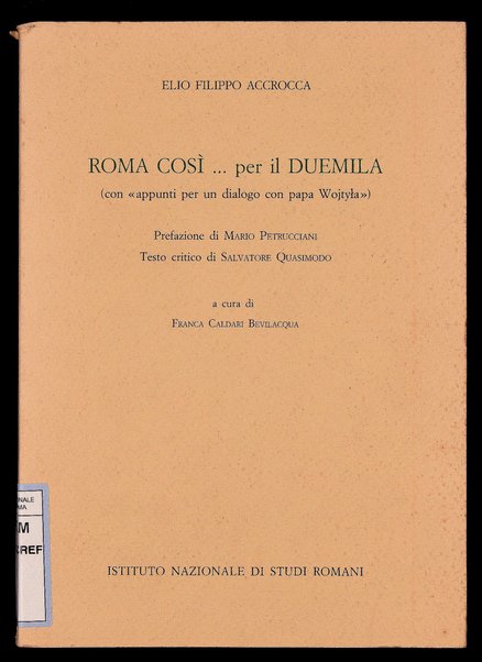 Roma così... per il Duemila : con appunti per un dialogo con papa Wojtila / Elio Filippo Accrocca ; prefazione di Mario Petrucciani ; testo critico di Salvatore Quasimodo ; a cura di Franca Caldari Bevilacqua