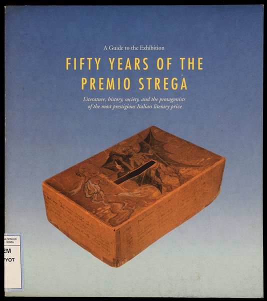 Fifty years of the Premio Strega: literature, history, society, and the protagonists of the most prestigious Italian literary prize : a guide to the exhibition / edited by the Fondazione Maria and Goffredo Bellonci ; English translation by Angela M. Jeannette