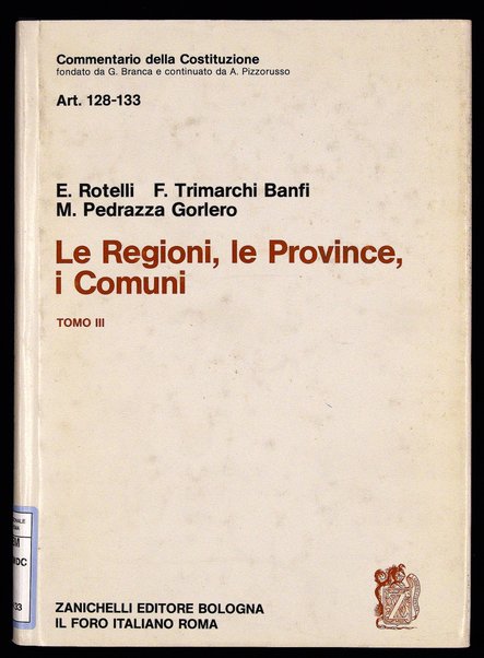 Art. 128-133 : Le regioni, le province, i comuni. To. 3. / Ettore Rotelli, Francesca Trimarchi Banfi, Maurizio Pedrazza Gorlero