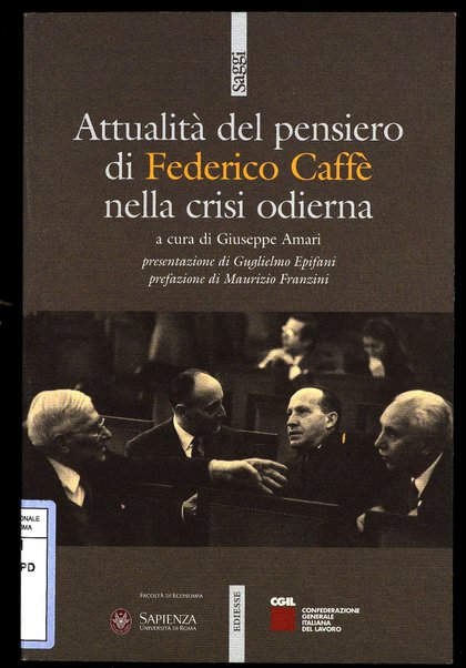 Attualità del pensiero di Federico Caffè nella crisi odierna / a cura di Giuseppe Amari ; presentazione di Guglielmo Epifani ; prefazione di Maurizio Franzini