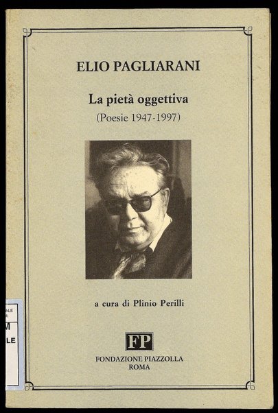 La pietà oggettiva : poesie (1947-1997) / Elio Pagliarani ; a cura di Plinio Perilli