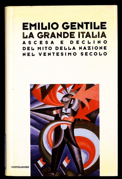 La grande Italia : ascesa e declino del mito della nazione nel ventesimo secolo / Emilio Gentile