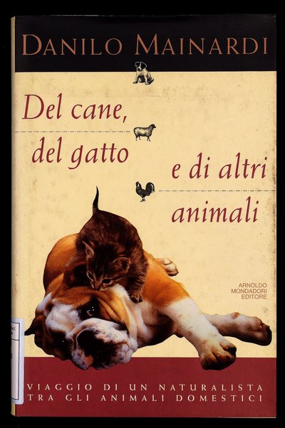 Del cane, del gatto e di altri animali : viaggio di un naturalista tra gli animali domestici / Danilo Mainardi