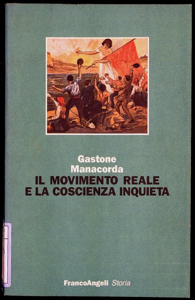 Il movimento reale e la coscienza inquieta : l'Italia liberale e il socialismo e altri scritti tra storia e memoria / Gastone Manacorda ; a cura di C. Natoli, L. Rapone, B. Tobia ; testimonianze di N. Badaloni ... [et al.]