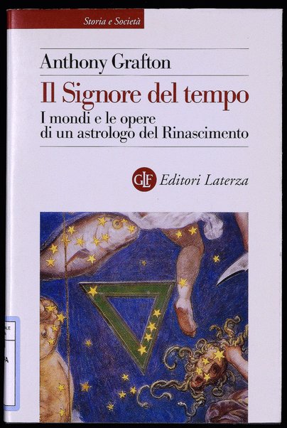 Il Signore del tempo : i mondi e le opere di un astrologo del Rinascimento / Anthony Grafton ; traduzione di Luca Falaschi