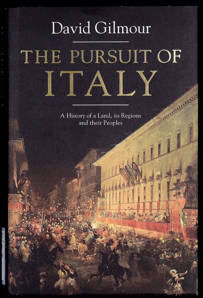 The pursuit of Italy : a history of a land, its regions and their peoples / David Gilmour