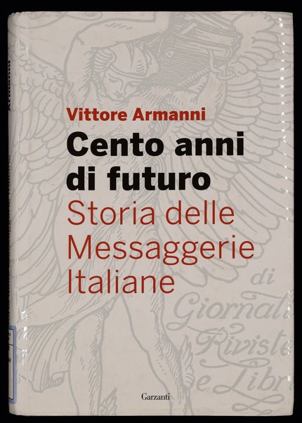 Cento anni di futuro : storia delle Messaggerie italiane / Vittore Armanni ; con uno scritto di Achille Mauri