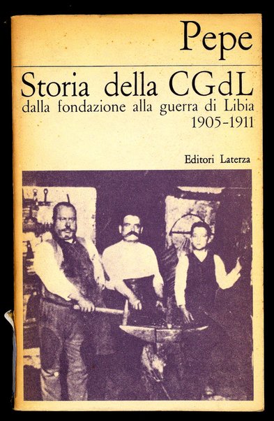 Storia della CGdL dalla fondazione alla guerra di Libia : 1905-1911 / Adolfo Pepe
