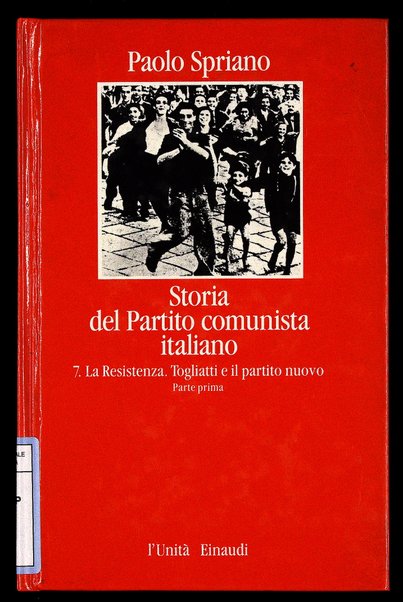 7: La Resistenza, Togliatti e il partito nuovo. Parte prima / Paolo Spriano