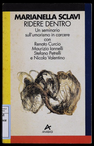 Ridere dentro : un seminario sull'umorismo in carcere con Renato Curcio, Maurizio Iannelli, Stefano Petrelli e Nicola Valentino / Marianella Sclavi