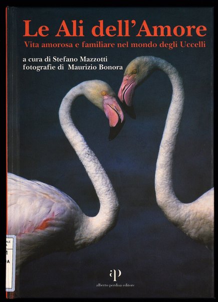 Le ali dell'amore : vita amorosa e familiare nel mondo degli uccelli / a cura di Stefano Mazzotti ; fotografie di Maurizio Bonora ; testi di Cristiano Bertolucci ... [et al.] ; disegni di Andrea Ambrogio