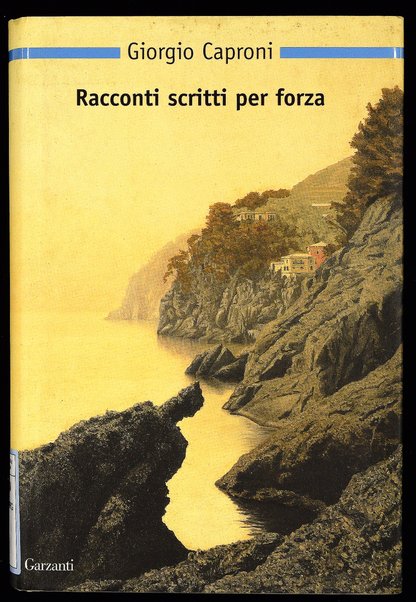 Racconti scritti per forza / Giorgio Caproni ; a cura di Adele Dei ; con la collaborazione di Michela Baldini