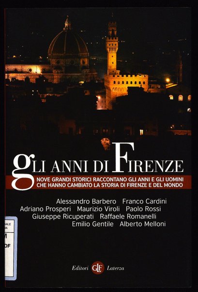 Gli anni di Firenze : [nove grandi storici raccontano gli anni e gli uomini che hanno cambiato la storia di Firenze e del mondo] / Alessandro Barbero ... [et al.]