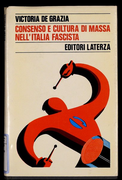 Consenso e cultura di massa nell'Italia fascista : l'organizzazione del dopolavoro / Victoria de Grazia