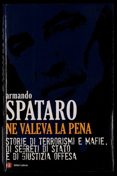 Ne valeva la pena : storie di terrorismi e mafie, di segreti di Stato e di giustizia offesa / Armando Spataro