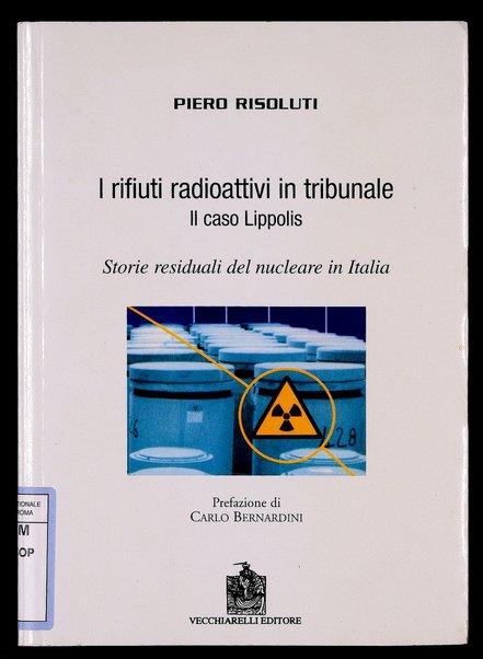 I rifiuti radioattivi in tribunale : Il caso Lippolis : Storie residuali del nucleare in Italia / Piero Risoluti ; prefazione di Carlo Bernardini