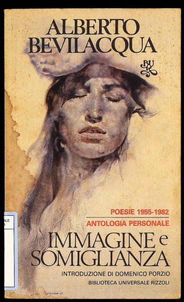 Immagine e somiglianza : poesie, 1955-1982 : antologia personale / Alberto Bevilacqua ; introduzione di Domenico Porzio ; note di Giulio Carnazzi