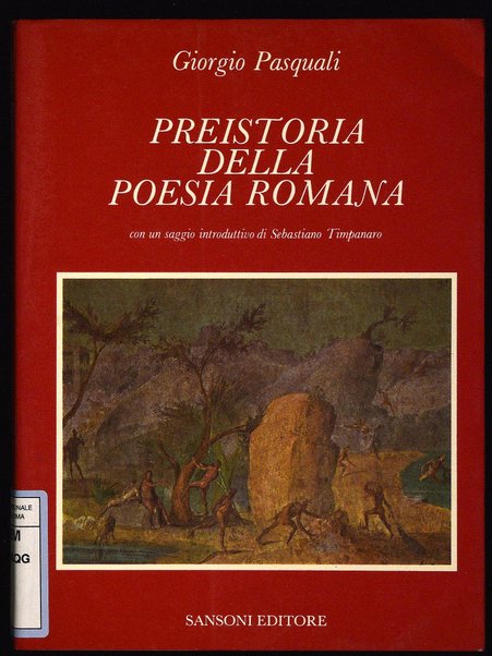 Preistoria della poesia romana / Giorgio Pasquali ; con un saggio introduttivo di Sebastiano Timpanaro