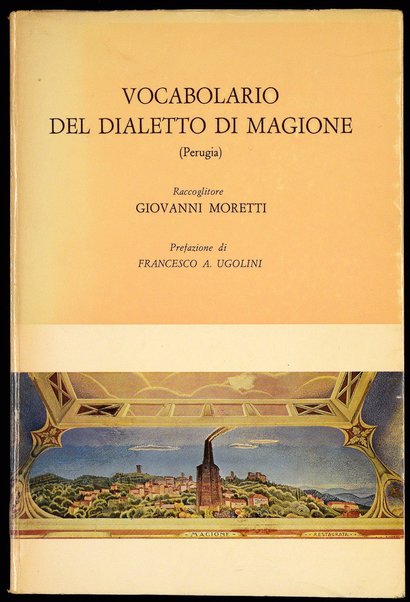 Vocabolario del dialetto di Magione (Perugia) / raccoglitore: Giovanni Moretti ; prefazione di Francesco A. Ugolini