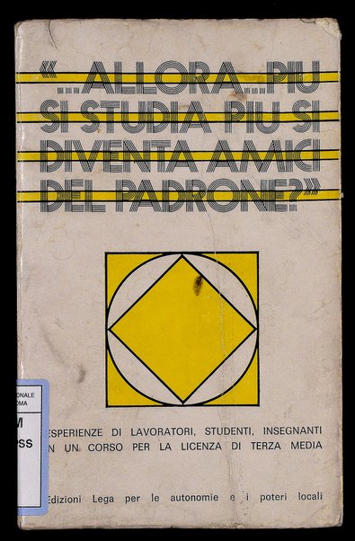 Allora... più si studia più si diventa amici del padrone? : esperienze di lavoratori, studenti, insegnanti in un corso per la licenza di terza media