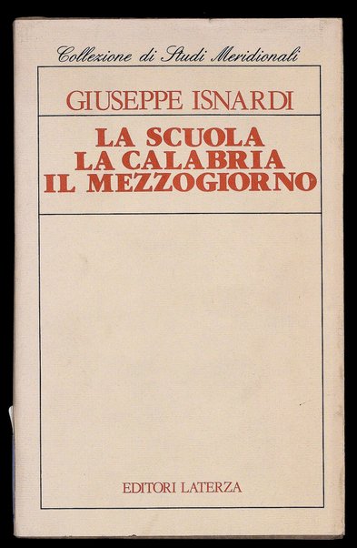 La scuola, la Calabria, il Mezzogiorno : scritti 1920-1965 / Giuseppe Isnardi ; a cura di Margherita Isnardi Parente