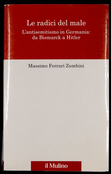Le radici del male : l'antisemitismo in Germania : da Bismarck a Hitler / Massimo Ferrari Zumbini