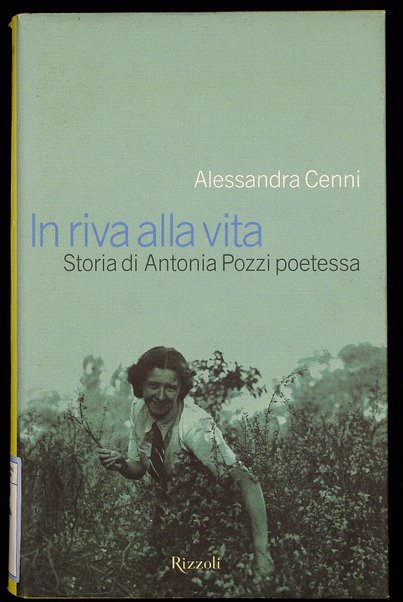 In riva alla vita : storia di Antonia Pozzi poetessa / Alessandra Cenni