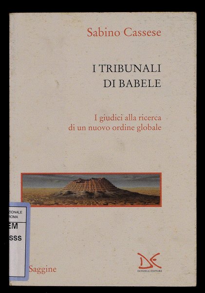 I tribunali di Babele : i giudici alla ricerca di un nuovo ordine globale / Sabino Cassese