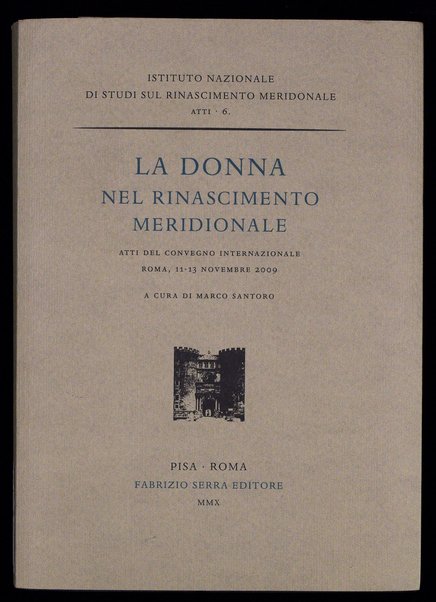 La donna nel Rinascimento meridionale : atti del Convegno internazionale, Roma, 11-13 novembre 2009 / a cura di Marco Santoro