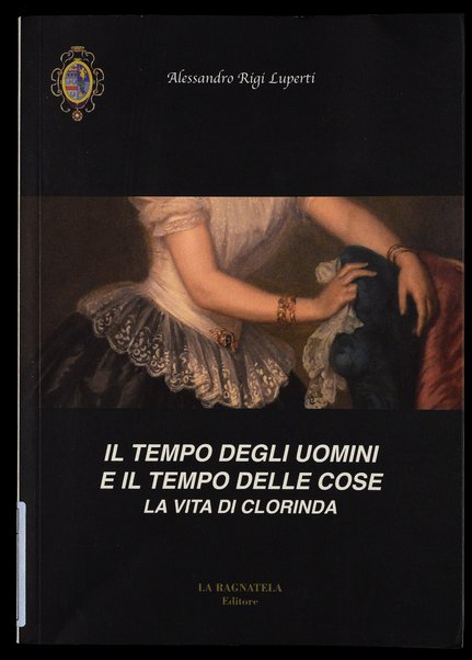 Il tempo degli uomini e il tempo delle cose : la vita di Clorinda / Alessandro Rigi Luperti