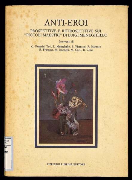 Anti-eroi : prospettive e retrospettive sui Piccoli maestri di Luigi Meneghello / interventi di C. Passerini Tosi ... [et al.]