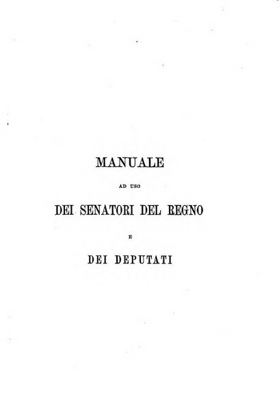 Manuale ad uso dei senatori del Regno e dei deputati contenente lo Statuto e i plebisciti, la legge elettorale, i regolamenti delle due Camere, le principali leggi organiche dllo Stato, gli elenchi dei senatori del Regno, dei deputati e dei ministeri succedutisi durante la ... legislazione