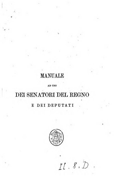 Manuale ad uso dei senatori del Regno e dei deputati contenente lo Statuto e i plebisciti, la legge elettorale, i regolamenti delle due Camere, le principali leggi organiche dllo Stato, gli elenchi dei senatori del Regno, dei deputati e dei ministeri succedutisi durante la ... legislazione