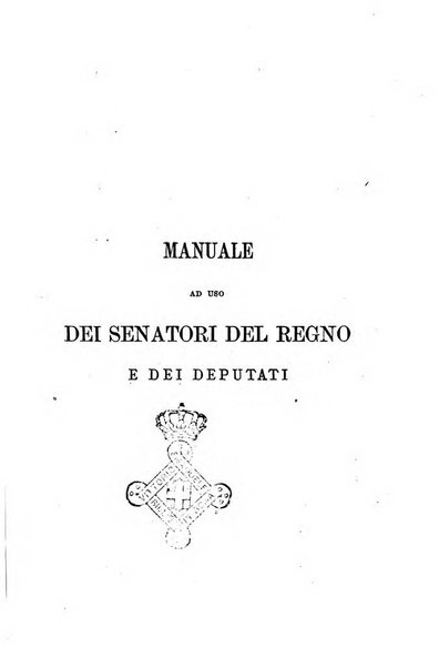 Manuale ad uso dei senatori del Regno e dei deputati contenente lo Statuto e i plebisciti, la legge elettorale, i regolamenti delle due Camere, le principali leggi organiche dllo Stato, gli elenchi dei senatori del Regno, dei deputati e dei ministeri succedutisi durante la ... legislazione