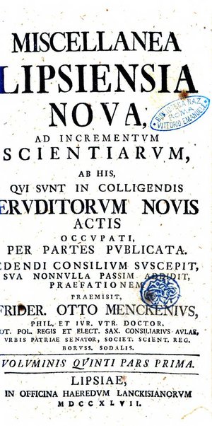 Miscellanea Lipsiensia nova, ad incrementum scientiarum, ab his qui sunt in colligendis Eruditorum novis actis occupati per partes publicata. Edendi consilium suscepit, sua nonnulla passim addidit, praefationem, qua instituti ratio explicatur, praemisit Frider. Otto Menckenius phil et I.V. Doctor