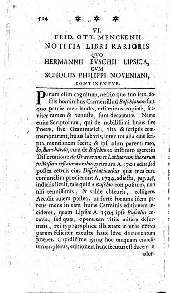 Miscellanea Lipsiensia nova, ad incrementum scientiarum, ab his qui sunt in colligendis Eruditorum novis actis occupati per partes publicata. Edendi consilium suscepit, sua nonnulla passim addidit, praefationem, qua instituti ratio explicatur, praemisit Frider. Otto Menckenius phil et I.V. Doctor