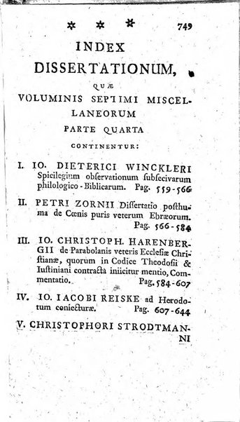 Miscellanea Lipsiensia nova, ad incrementum scientiarum, ab his qui sunt in colligendis Eruditorum novis actis occupati per partes publicata. Edendi consilium suscepit, sua nonnulla passim addidit, praefationem, qua instituti ratio explicatur, praemisit Frider. Otto Menckenius phil et I.V. Doctor