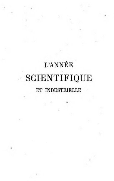 L'année scientifique et industrielle ou Exposé annuel des travaux scientifiques, des inventions et des principales applications de la science a l'industrie et aux arts, qui ont attiré l'attention publique en France et a l'etranger