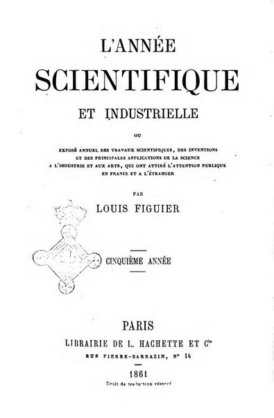 L'année scientifique et industrielle ou Exposé annuel des travaux scientifiques, des inventions et des principales applications de la science a l'industrie et aux arts, qui ont attiré l'attention publique en France et a l'etranger