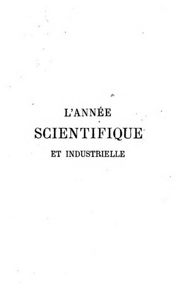 L'année scientifique et industrielle ou Exposé annuel des travaux scientifiques, des inventions et des principales applications de la science a l'industrie et aux arts, qui ont attiré l'attention publique en France et a l'etranger