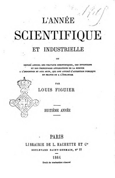 L'année scientifique et industrielle ou Exposé annuel des travaux scientifiques, des inventions et des principales applications de la science a l'industrie et aux arts, qui ont attiré l'attention publique en France et a l'etranger