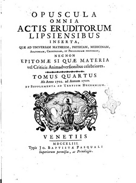 Opuscula omnia actis eruditorum lipsiensibus inserta, quae ad universam mathesim, physicam, medicinam, anatomiam, chirurgiam et philologiam pertinent; nec non epitomae si quae materia vel criticis animadversionibus celebriores