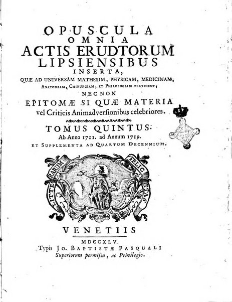 Opuscula omnia actis eruditorum lipsiensibus inserta, quae ad universam mathesim, physicam, medicinam, anatomiam, chirurgiam et philologiam pertinent; nec non epitomae si quae materia vel criticis animadversionibus celebriores