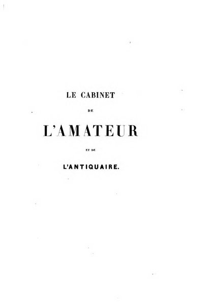 Le cabinet de l'amateur et de l'antiquaire revue des tableaux et des estampes anciennes, des objets d'art, d'antiquite et de curiosite