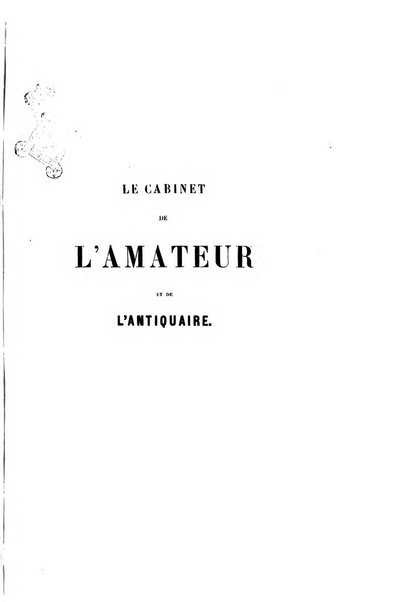 Le cabinet de l'amateur et de l'antiquaire revue des tableaux et des estampes anciennes, des objets d'art, d'antiquite et de curiosite